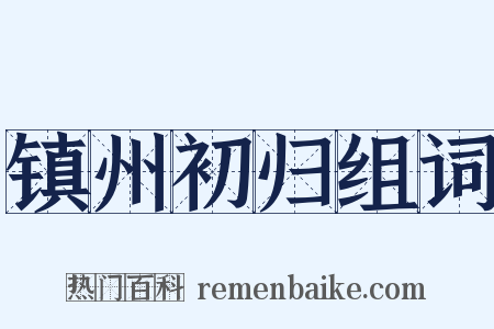 镇州初归组词是什么意思的图片
